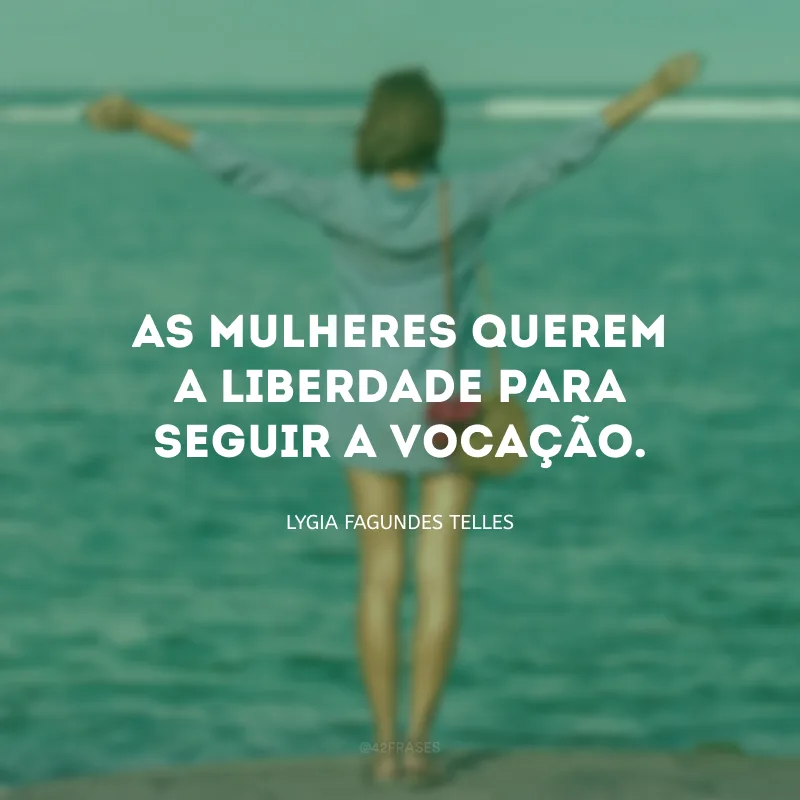 As mulheres querem a liberdade para seguir a vocação.