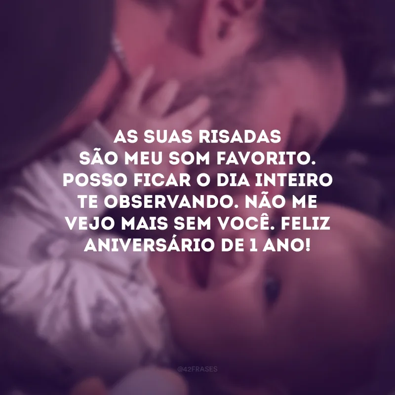 As suas risadas são meu som favorito. Posso ficar o dia inteiro te observando. Não me vejo mais sem você. Feliz aniversário de 1 ano!