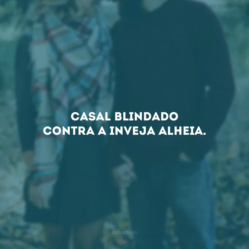 Casal blindado contra a inveja alheia.
