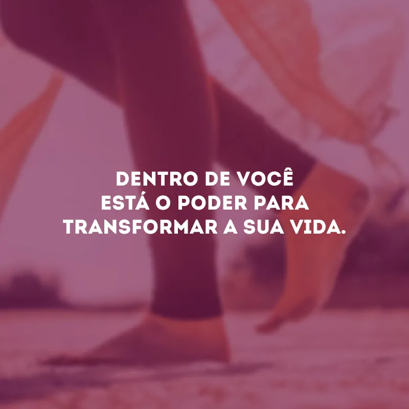 Dentro de você está o poder para transformar a sua vida. 