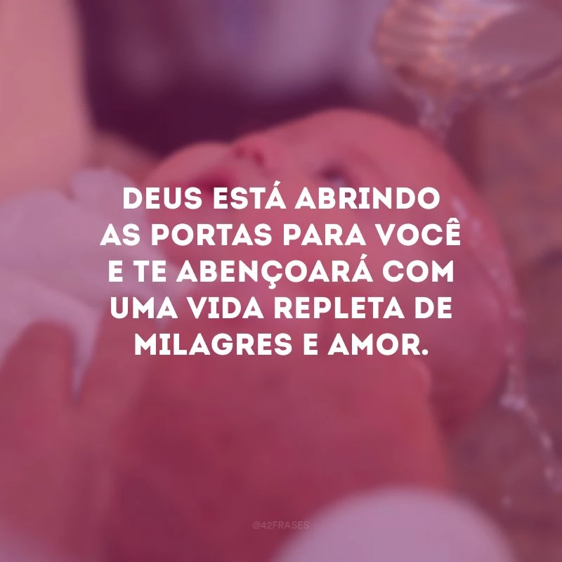 Deus está abrindo as portas para você e te abençoará com uma vida repleta de milagres e amor.