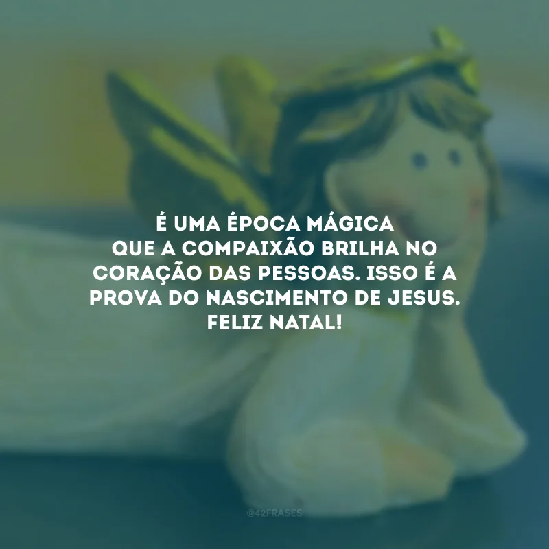 É uma época mágica que a compaixão brilha no coração das pessoas. Isso é a prova do nascimento de Jesus. Feliz Natal!
