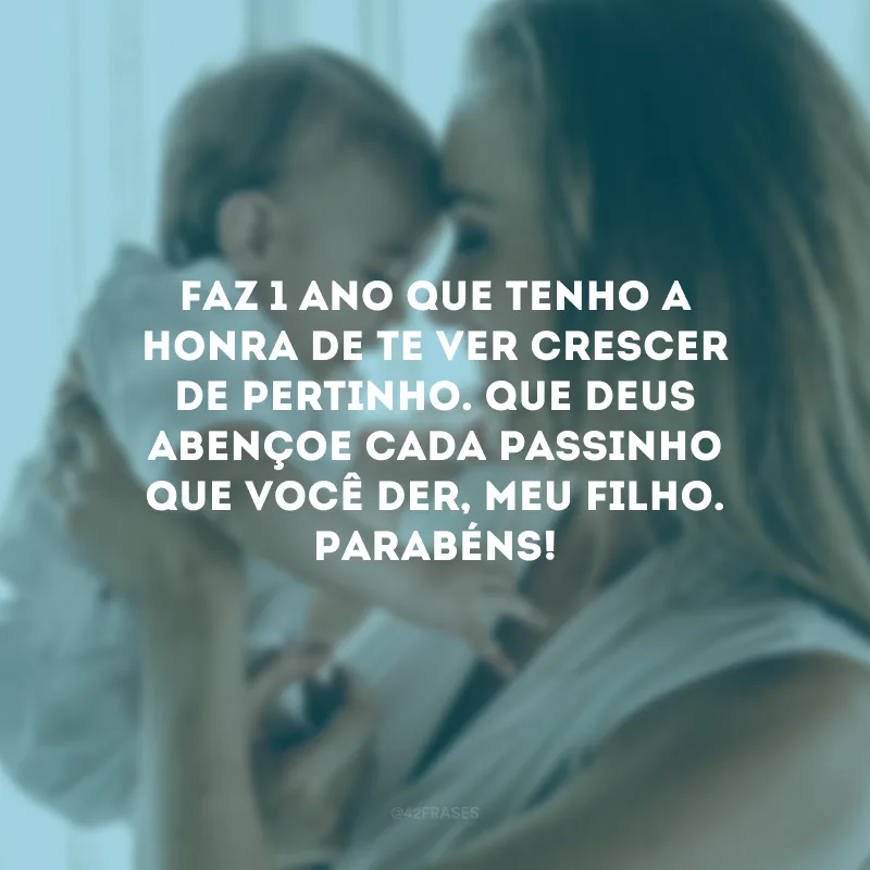 Faz 1 ano que tenho a honra de te ver crescer de pertinho. Que Deus abençoe cada passinho que você der, meu filho. Parabéns!