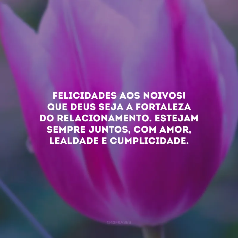 Felicidades aos noivos! Que Deus seja a fortaleza do relacionamento. Estejam sempre juntos, com amor, lealdade e cumplicidade.