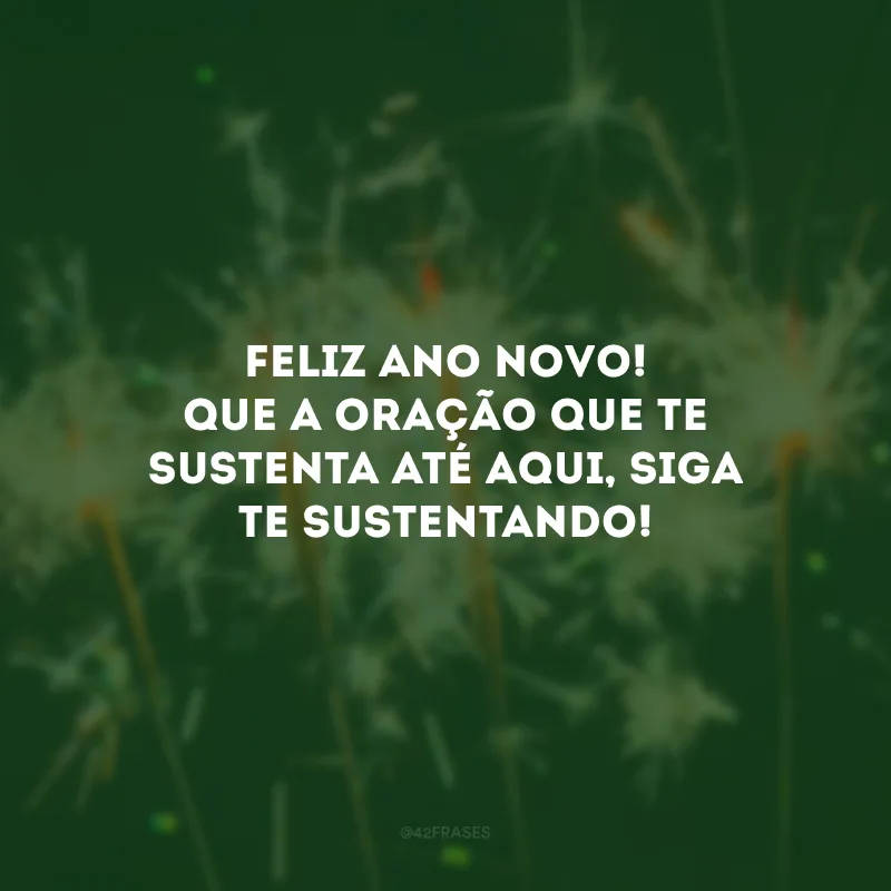 Feliz Ano Novo! Que a oração que te sustenta até aqui, siga te sustentando!