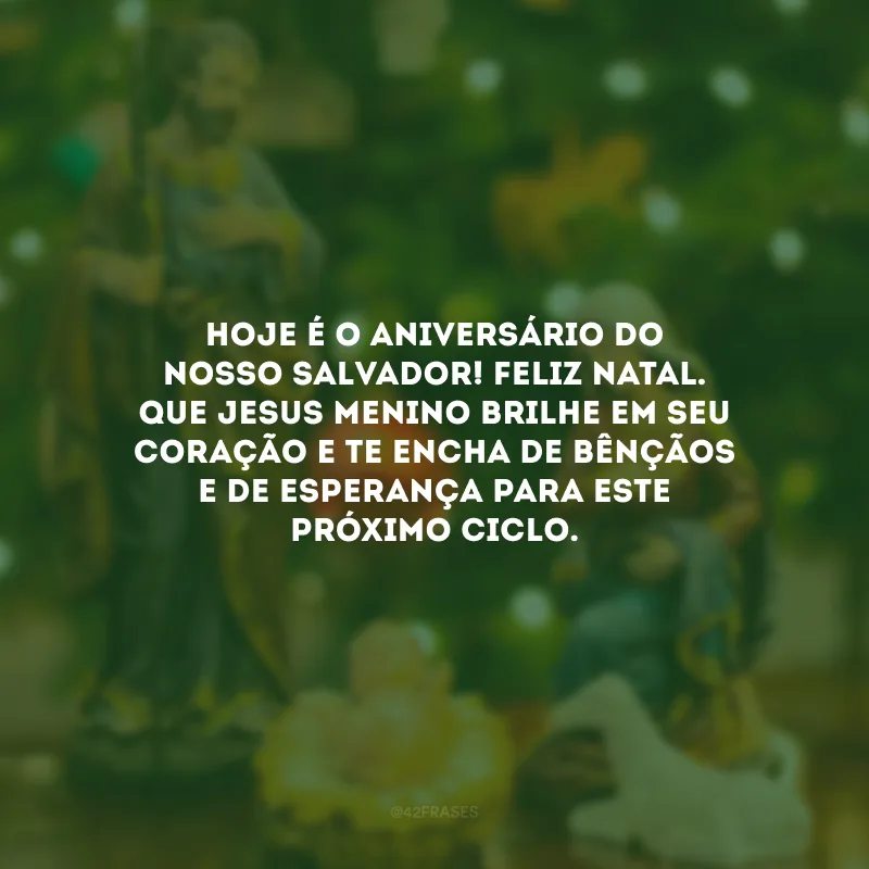 Hoje é o aniversário do nosso Salvador! Feliz Natal. Que Jesus Menino brilhe em seu coração e te encha de bênçãos e de esperança para este próximo ciclo.