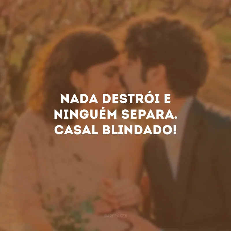 Nada destrói e ninguém separa. Casal blindado!