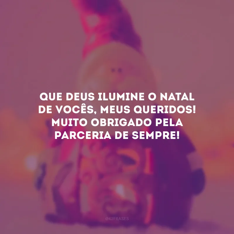 Que Deus ilumine o Natal de vocês, meus queridos! Muito obrigado pela parceria de sempre! 