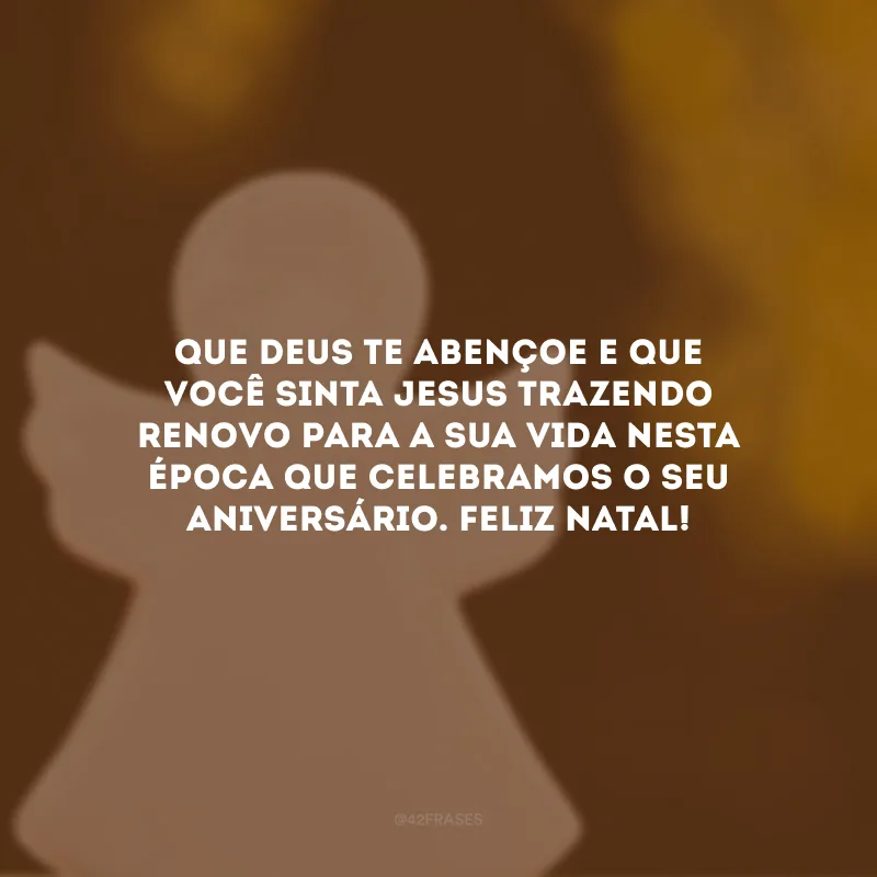 Que Deus te abençoe e que você sinta Jesus trazendo renovo para a sua vida nesta época que celebramos o seu aniversário. Feliz Natal!