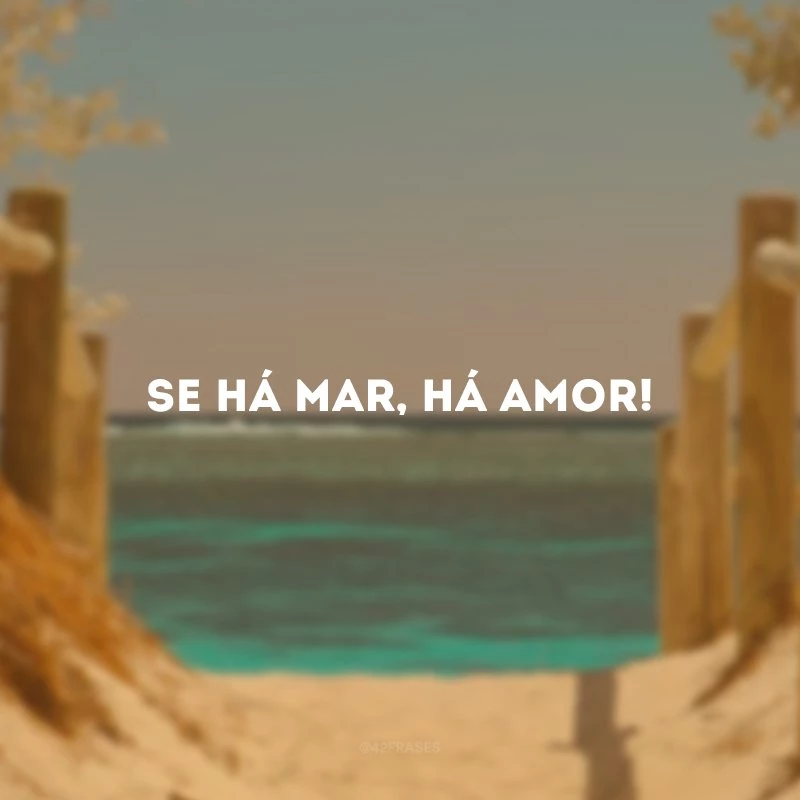 Se há mar, há amor!