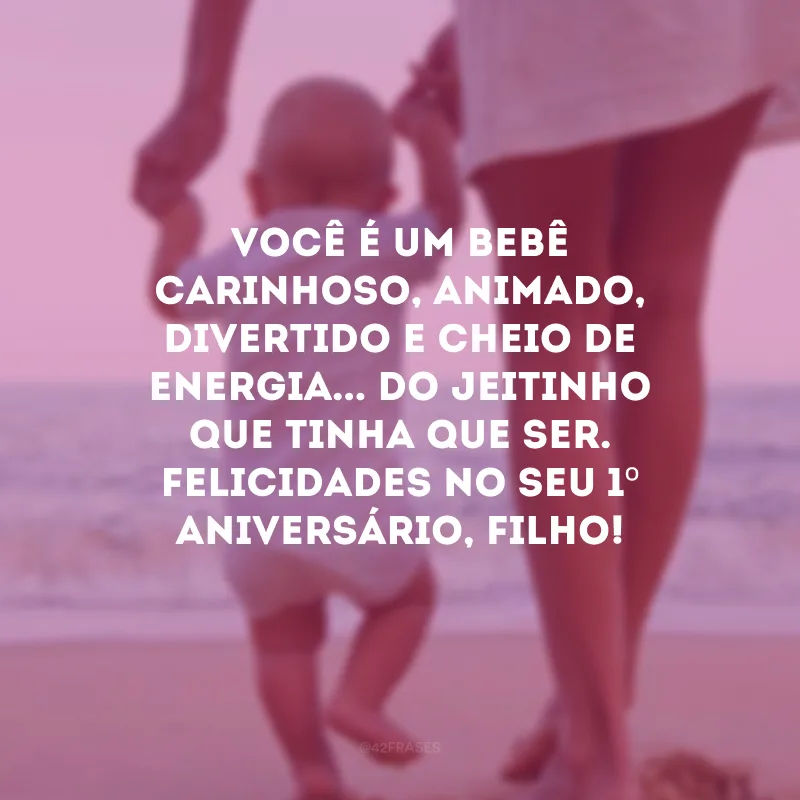Você é um bebê carinhoso, animado, divertido e cheio de energia... Do jeitinho que tinha que ser. Felicidades no seu 1º aniversário, filho!