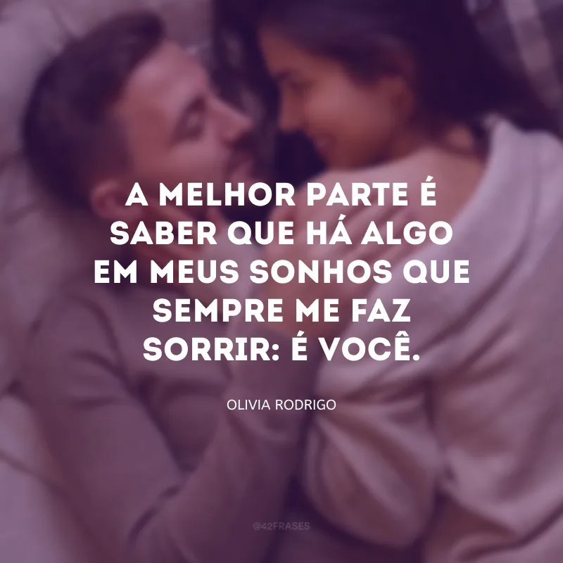 A melhor parte é saber que há algo em meus sonhos que sempre me faz sorrir: é você.