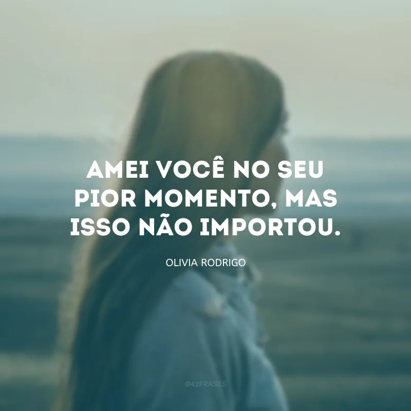 Amei você no seu pior momento, mas isso não importou.