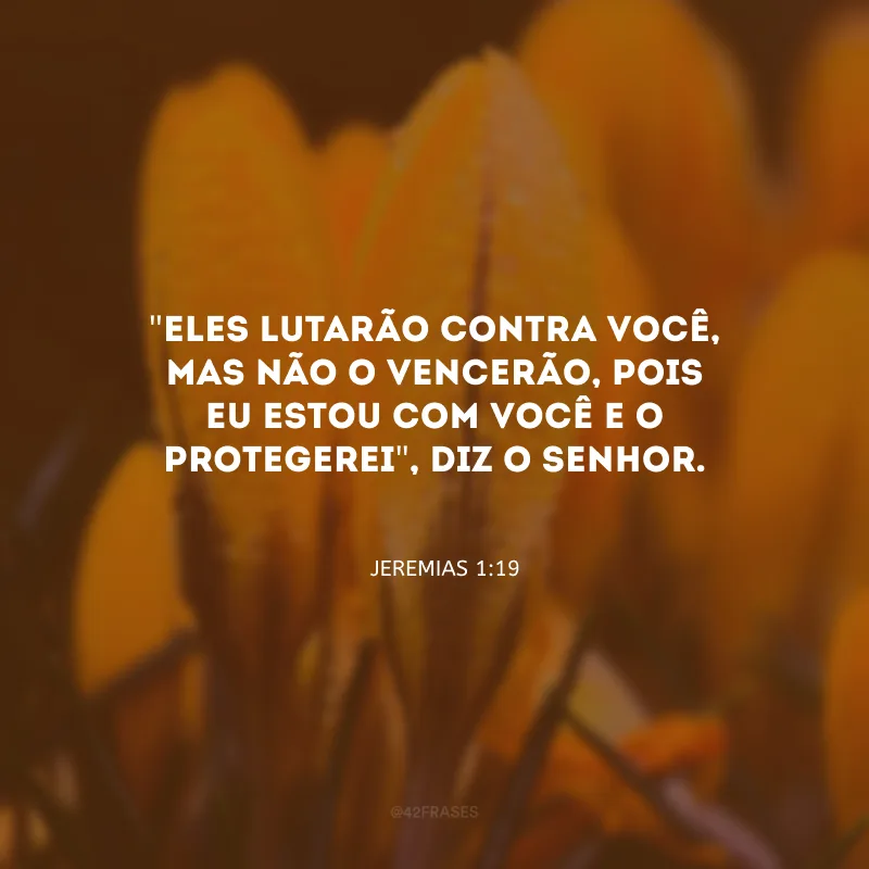 \"Eles lutarão contra você, mas não o vencerão, pois Eu estou com você e o protegerei\", diz o Senhor.