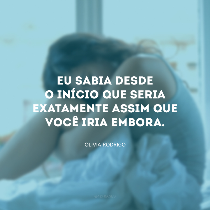 Eu sabia desde o início que seria exatamente assim que você iria embora.