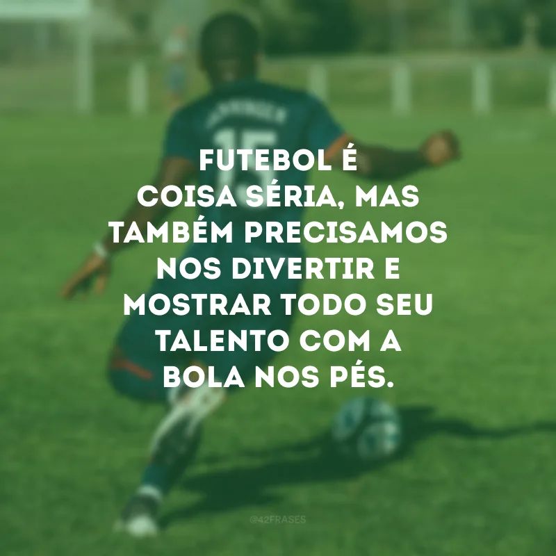 Futebol é coisa séria, mas também precisamos nos divertir e mostrar todo seu talento com a bola nos pés.