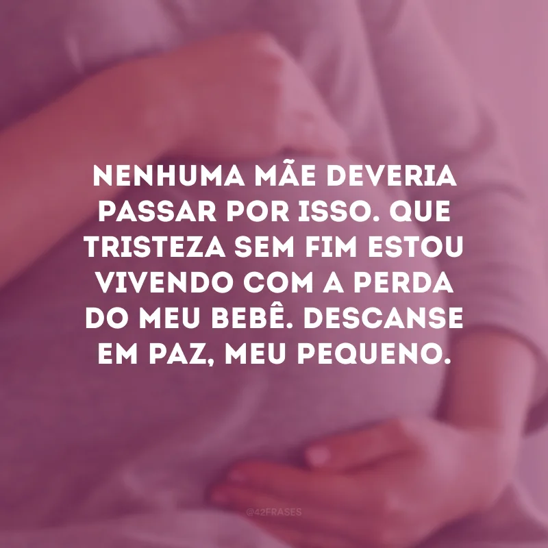 Nenhuma mãe deveria passar por isso. Que tristeza sem fim estou vivendo com a perda do meu bebê. Descanse em paz, meu pequeno.