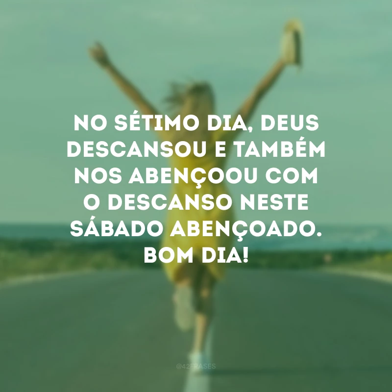 No sétimo dia, Deus descansou e também nos abençoou com o descanso neste sábado abençoado. Bom dia!