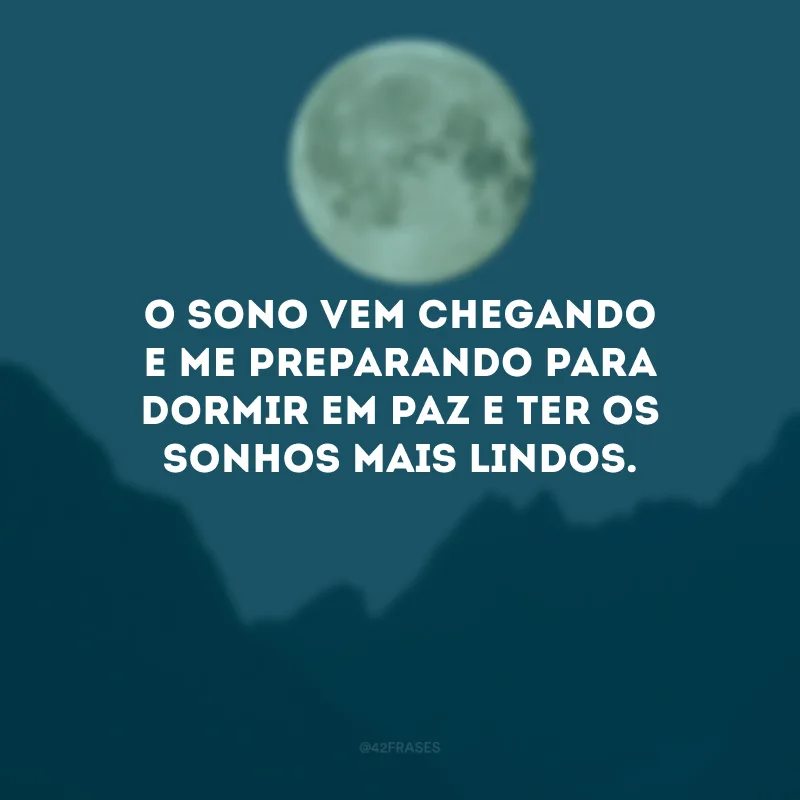 O sono vem chegando e me preparando para dormir em paz e ter os sonhos mais lindos.