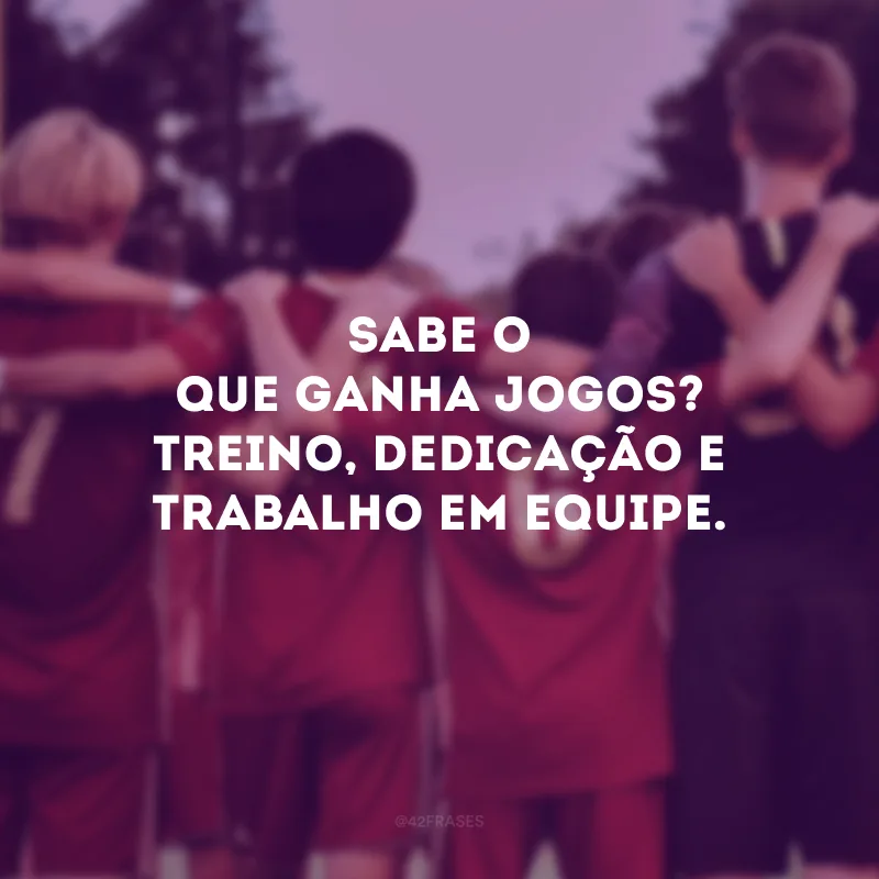 Sabe o que ganha jogos? Treino, dedicação e trabalho em equipe.
