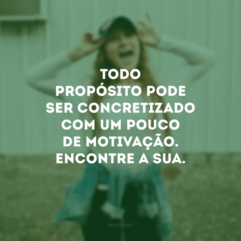 Todo propósito pode ser concretizado com um pouco de motivação. Encontre a sua.