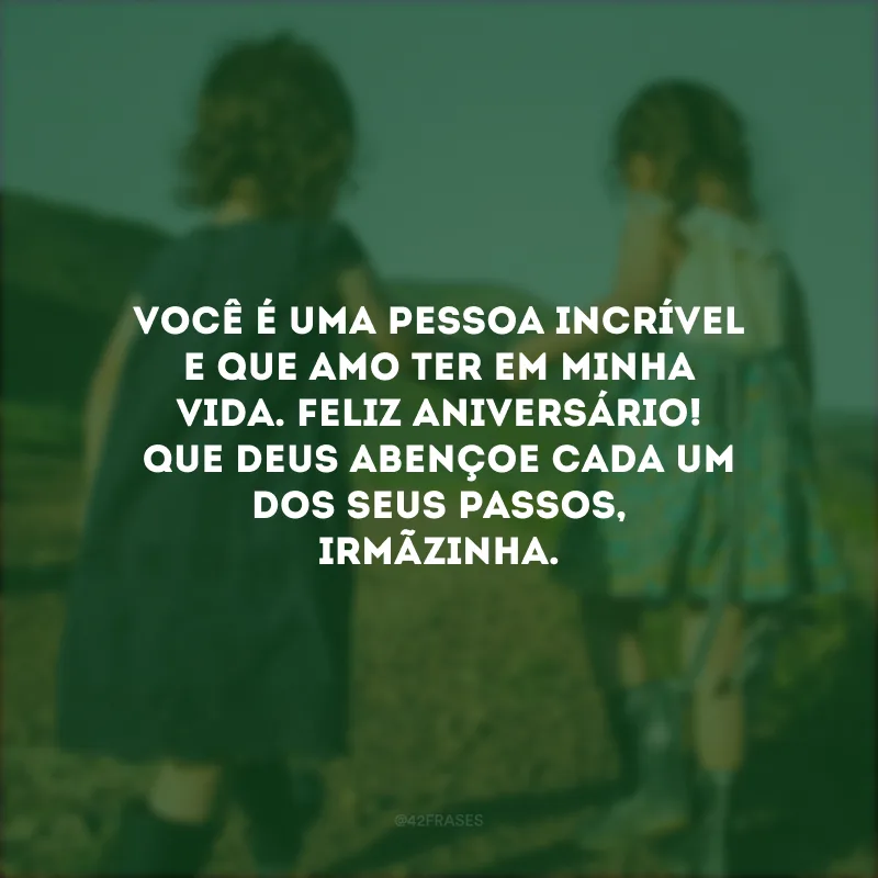 Você é uma pessoa incrível e que amo ter em minha vida. Feliz aniversário! Que Deus abençoe cada um dos seus passos, irmãzinha.