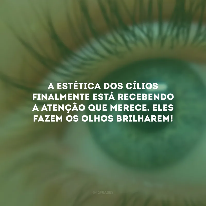 A estética dos cílios finalmente está recebendo a atenção que merece. Eles fazem os olhos brilharem!