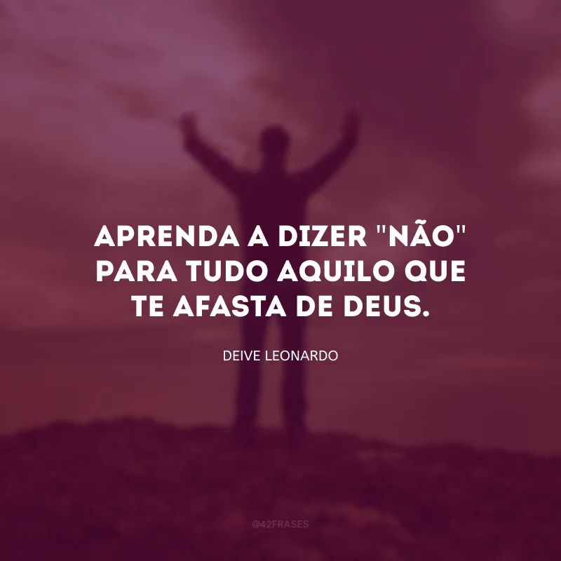 Aprenda a dizer \"não\" para tudo aquilo que te afasta de Deus. 