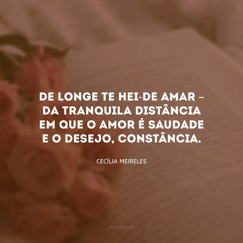 De longe te hei-de amar – da tranquila distância em que o amor é saudade e o desejo, constância.