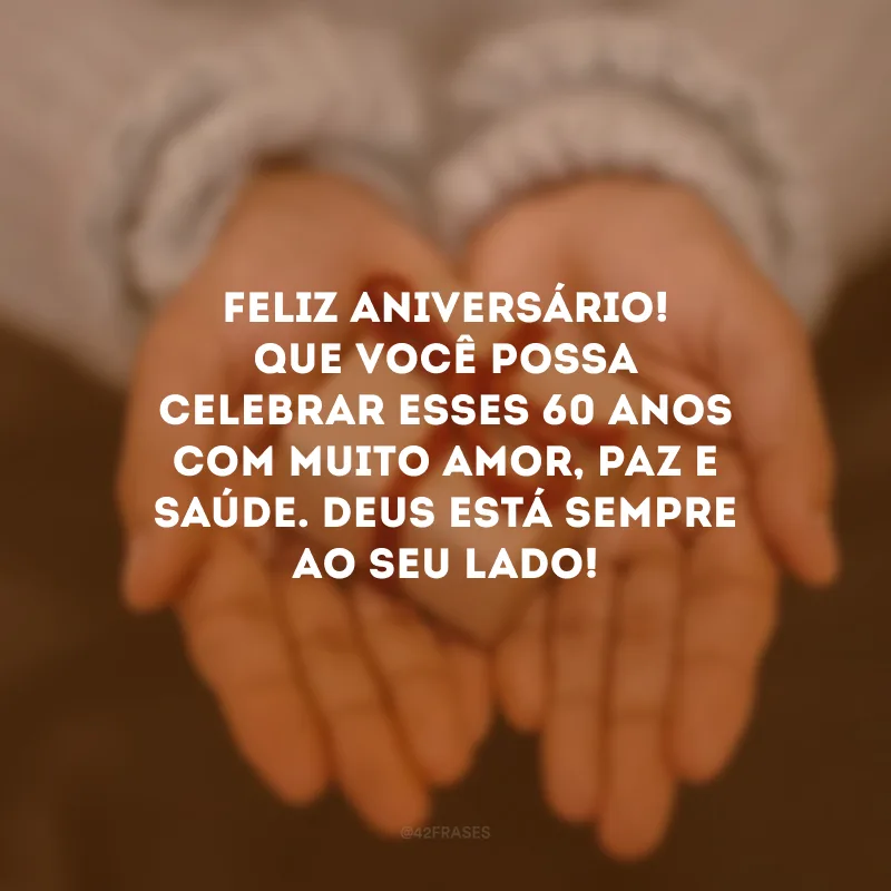 Feliz aniversário! Que você possa celebrar esses 60 anos com muito amor, paz e saúde. Deus está sempre ao seu lado! 
