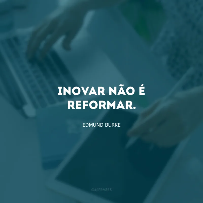Inovar não é reformar.