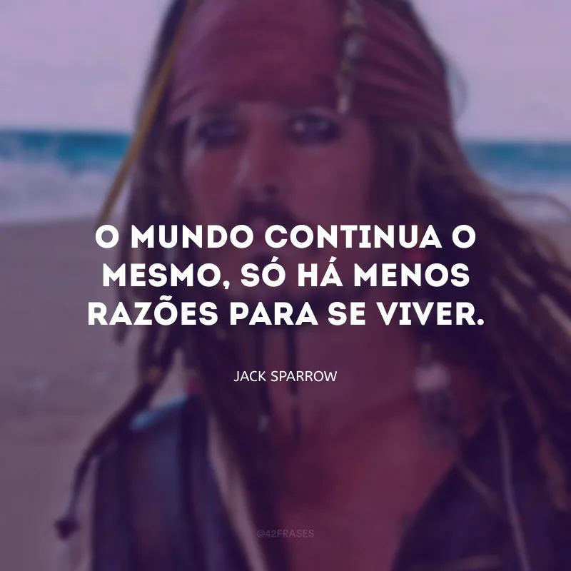 O mundo continua o mesmo, só há menos razões para se viver.