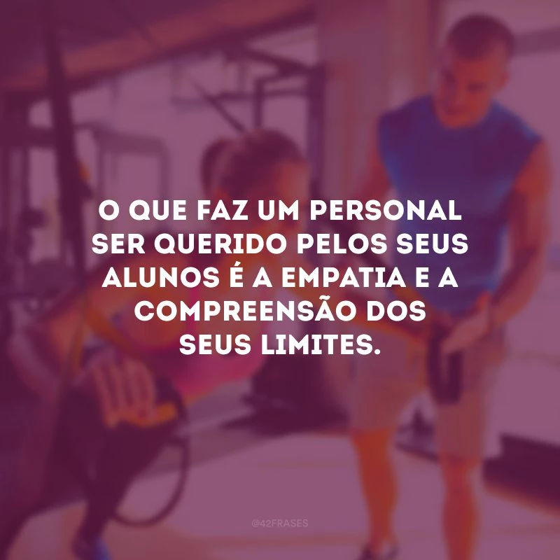 O que faz um personal ser querido pelos seus alunos é a empatia e a compreensão dos seus limites.