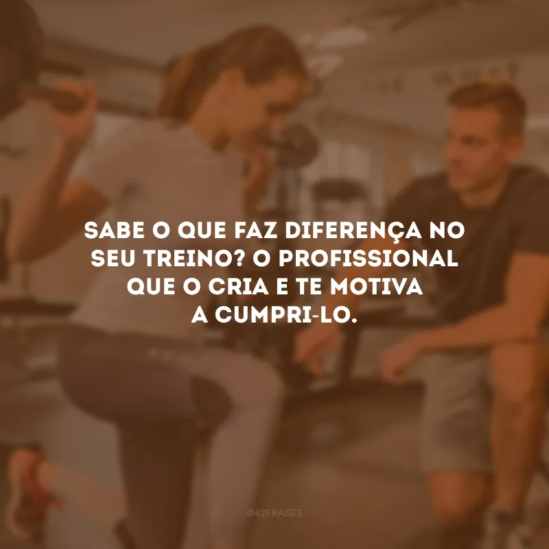Sabe o que faz diferença no seu treino? O profissional que o cria e te motiva a cumpri-lo.
