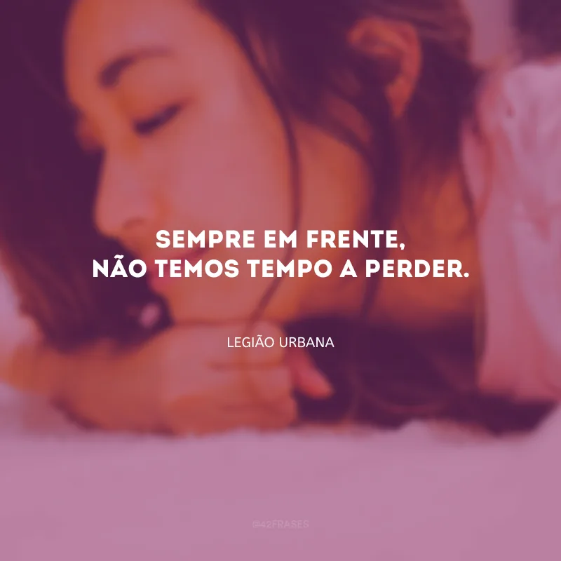 Sempre em frente, não temos tempo a perder. 