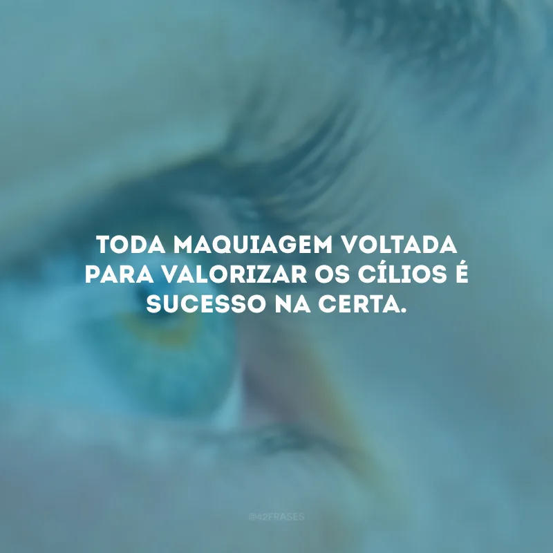 Toda maquiagem voltada para valorizar os cílios é sucesso na certa.