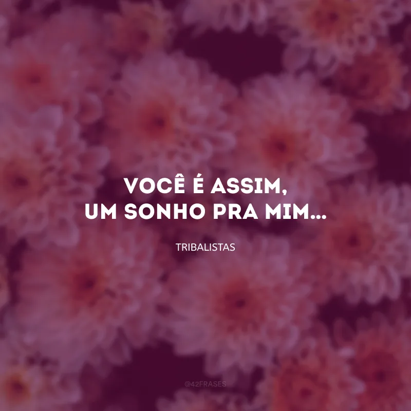 Você é assim, um sonho pra mim…