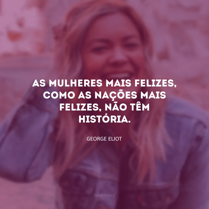 As mulheres mais felizes, como as nações mais felizes, não têm história.