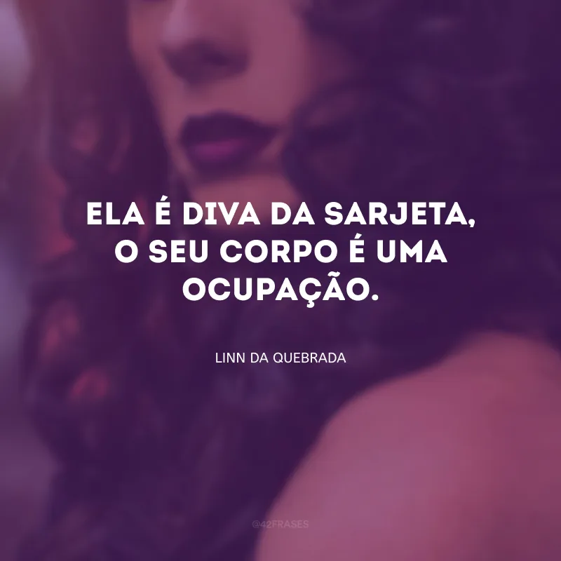Ela é diva da sarjeta, o seu corpo é uma ocupação.