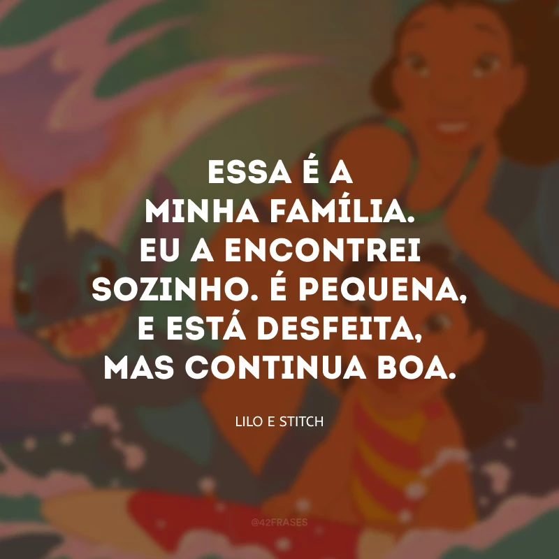 Essa é a minha família. Eu a encontrei sozinho. É pequena, e está desfeita, mas continua boa.