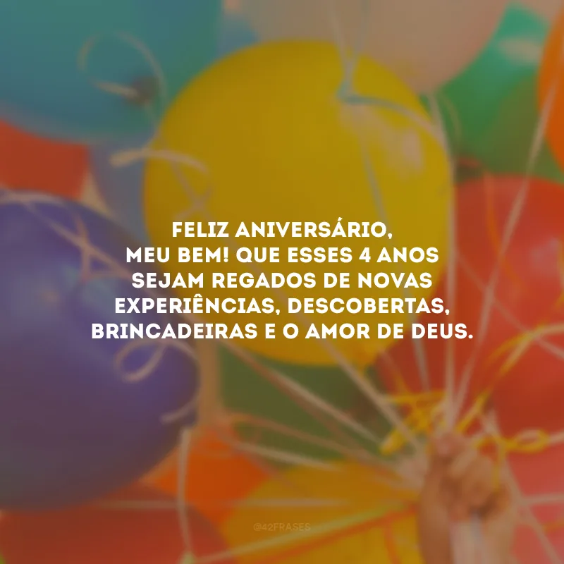 Feliz aniversário, meu bem! Que esses 4 anos sejam regados de novas experiências, descobertas, brincadeiras e o amor de Deus. 