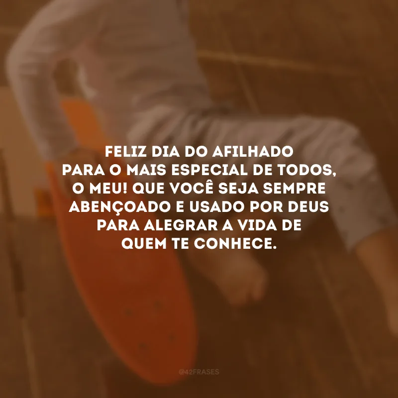 Feliz Dia do Afilhado para o mais especial de todos, o meu! Que você seja sempre abençoado e usado por Deus para alegrar a vida de quem te conhece.
