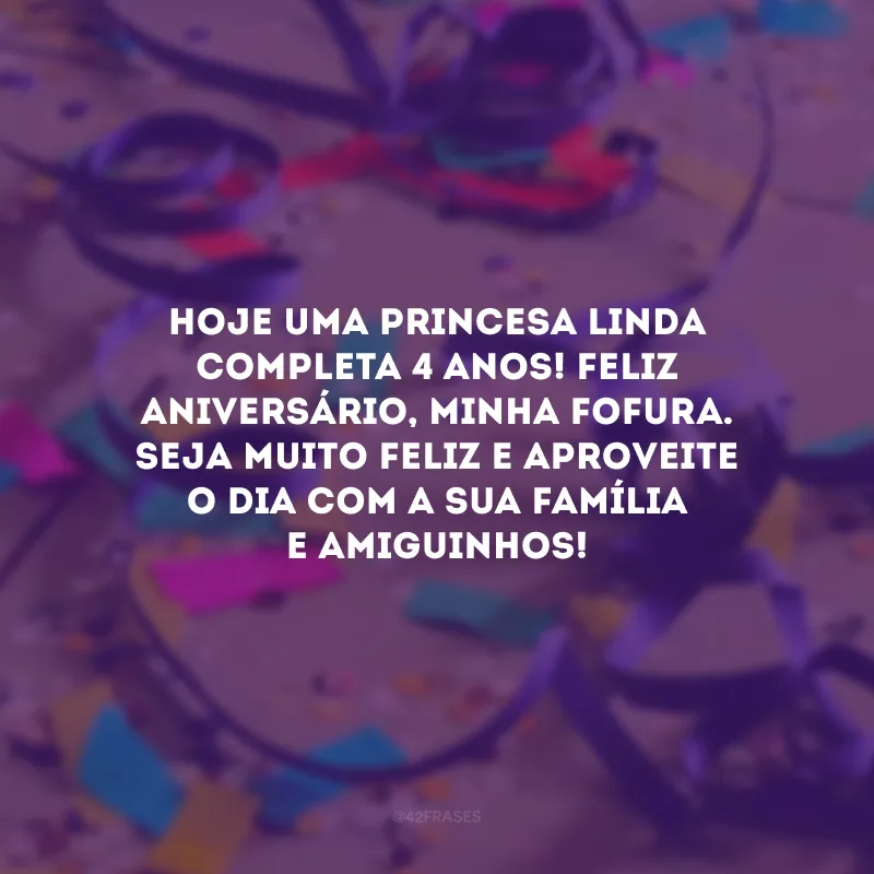 Hoje uma princesa linda completa 4 anos! Feliz aniversário, minha fofura. Seja muito feliz e aproveite o dia com a sua família e amiguinhos! 