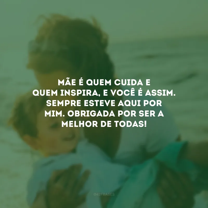 Mãe é quem cuida e quem inspira, e você é assim. Sempre esteve aqui por mim. Obrigada por ser a melhor de todas!