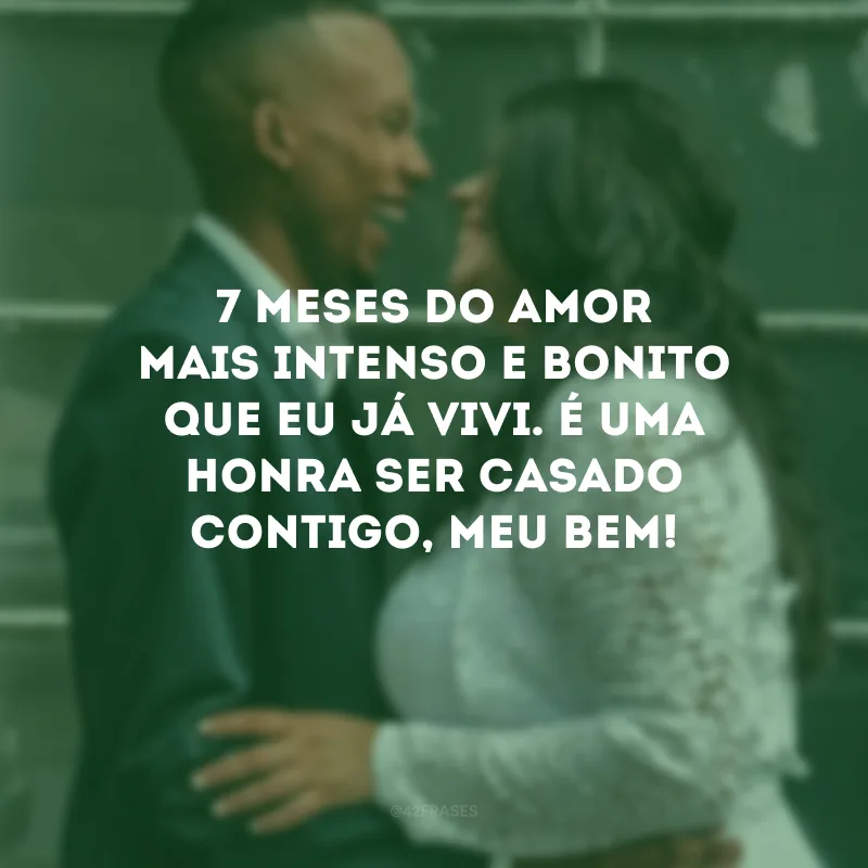 7 meses do amor mais intenso e bonito que eu já vivi. É uma honra ser casado contigo, meu bem! 