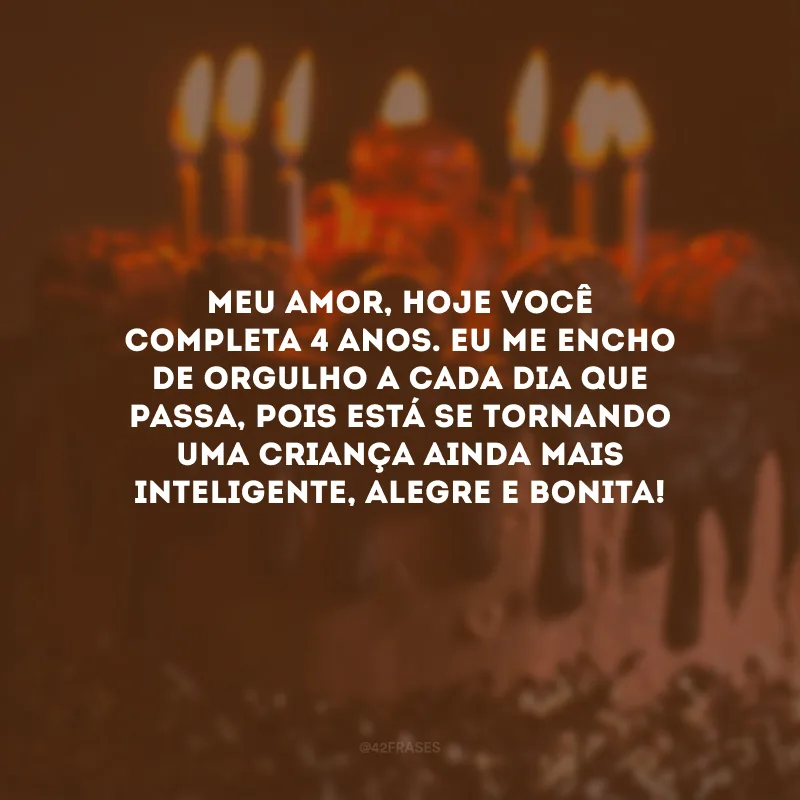 Meu amor, hoje você completa 4 anos. Eu me encho de orgulho a cada dia que passa, pois está se tornando uma criança ainda mais inteligente, alegre e bonita! 