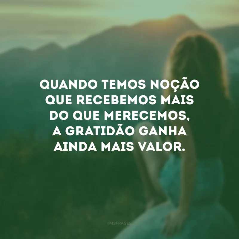 Agradeça até pelas pequenas coisas porque tudo o que é bom, merece ser celebrado.