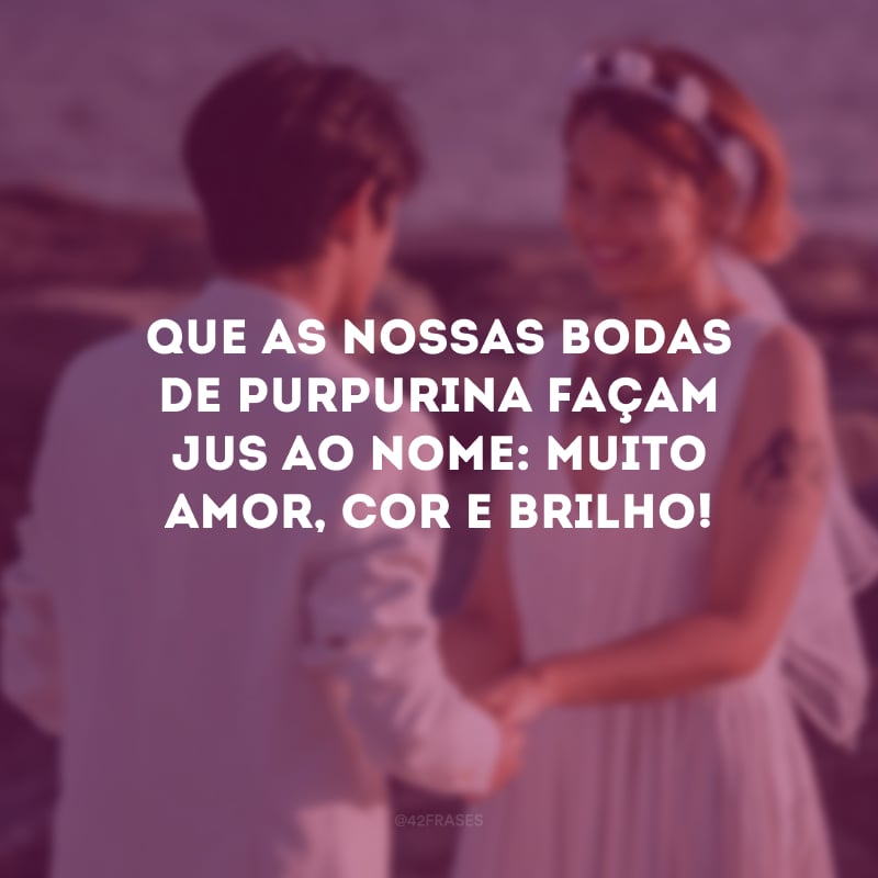 Que as nossas Bodas de Purpurina façam jus ao nome: muito amor, cor e brilho! 