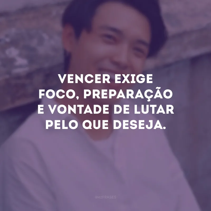 Vencer exige foco, preparação e vontade de lutar pelo que deseja.