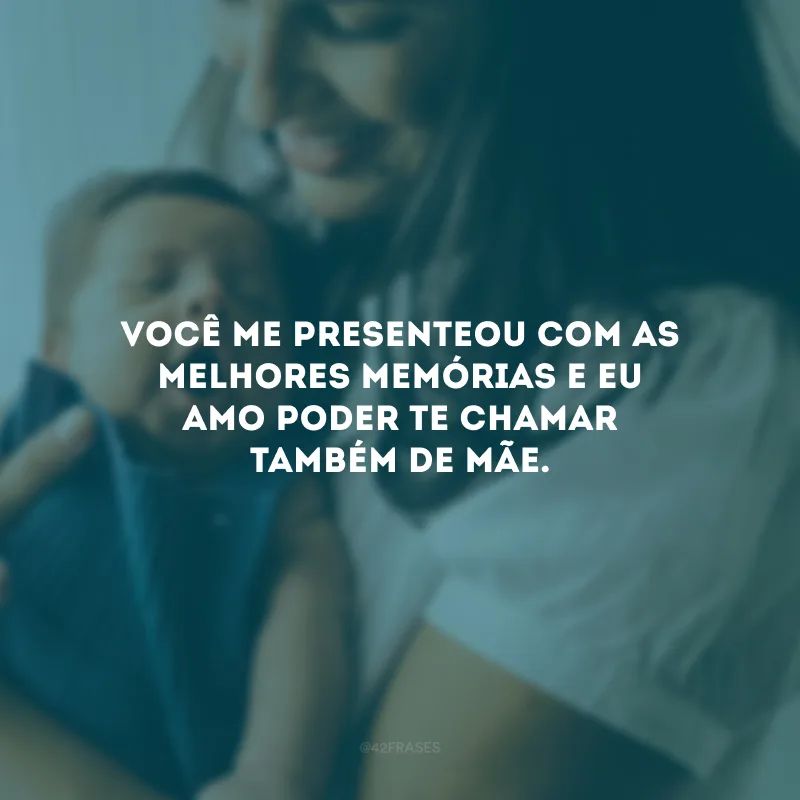 Você me presenteou com as melhores memórias e eu amo poder te chamar também de mãe.